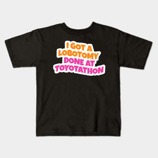 i got lobotomy done at toyotathon Kids T-Shirt